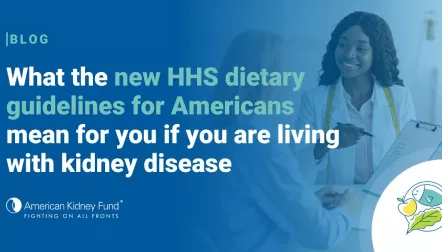 Black woman nutritionist reviewing information on clipboard with white woman patient with blue text overlay, "What the new HHS dietary guidelines for Americans mean for you if you are living with kidney disease"
