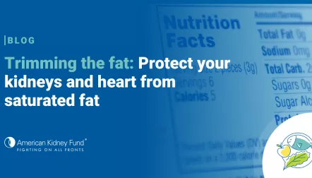 Nutrition label focused on total fat with blue text overlay, "Trimming the fat: Protect your kidneys and heart from saturated fat"