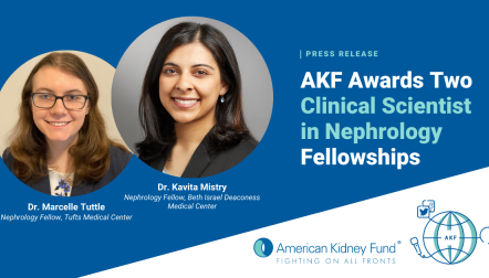 Headshots of Dr. Tuttle and Dr. Mistry with text, "AKF Awards Two Clinical Scientist in Nephrology Fellowships"