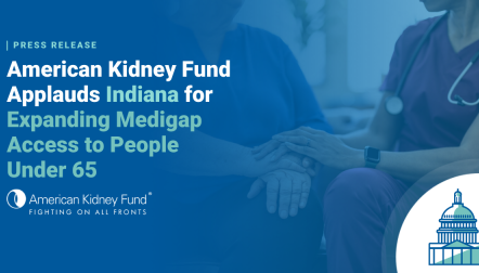 Medical professional holding hands of patient with blue text overlay, "American Kidney Fund Applauds Indiana for Expanding Medigap Access to People Under 65"
